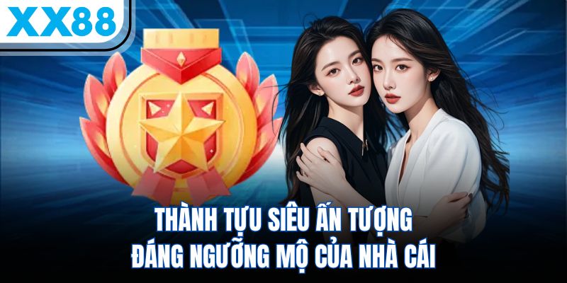 Thành tựu siêu ấn tượng đáng ngưỡng mộ của nhà cái